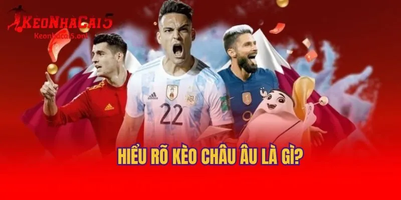 Hiểu rõ kèo Châu Âu là gì?