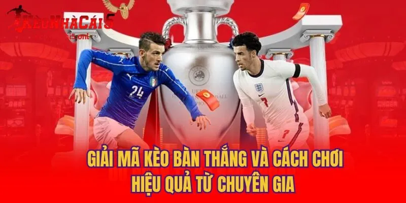 Giải Mã Kèo Bàn Thắng Và Cách Chơi Hiệu Quả Từ Chuyên Gia